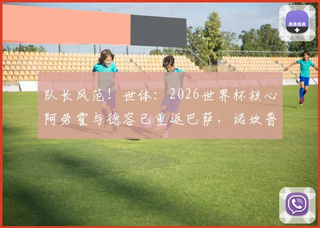 队长风范！世体：2026世界杯核心阿劳霍与德容已重返巴萨，诺坎普迎回定海神针