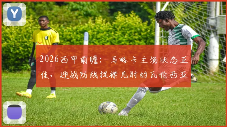 2026西甲前瞻：马略卡主场状态正佳，迎战防线捉襟见肘的瓦伦西亚，赛前分析及比分预测